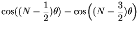 $\displaystyle \cos((N-\frac12)\th )-\cos\Bigl((N-\frac32)\th\Bigr)$