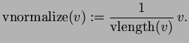 $\displaystyle \operatorname{vnormalize}(v):=\frac1{\operatorname{vlength}(v)}\,v.
$