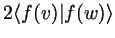 $\displaystyle 2\langle f(v)\vert f(w)\rangle$