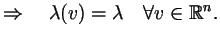 $\displaystyle \Rightarrow \quad \lambda (v)=\lambda \quad\forall v\in \protect\mathbb{R}^n.$