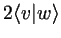 $\displaystyle 2\langle v\vert w \rangle$