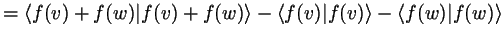 $\displaystyle =\langle f(v)+f(w)\vert f(v)+f(w) \rangle- \langle f(v)\vert f(v) \rangle - \langle f(w)\vert f(w) \rangle$