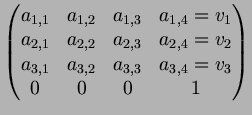 $\displaystyle \begin{pmatrix}a_{1,1} & a_{1,2} & a_{1,3} & a_{1,4}=v_1 \\
a_{2...
... \\
a_{3,1} & a_{3,2} & a_{3,3} & a_{3,4}=v_3 \\
0 & 0 & 0 & 1
\end{pmatrix}$