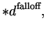 $\displaystyle *d^{\text{falloff}},
$